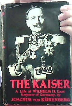 THE KAISER: A LIFE OF WILHELM II, LAST EMPEROR OF GERMANY