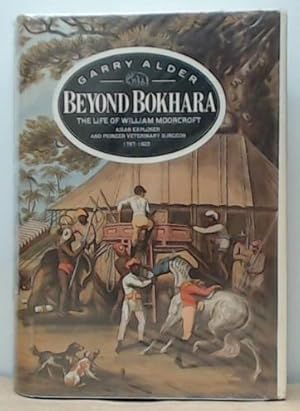 Beyond Bokhara, The Life of William Moorcroft, Asian Explorer and Pioneer Veterinary Surgeon 1767...