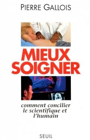 MIEUX SOIGNER. Comment concilier le scientifique et l'humain