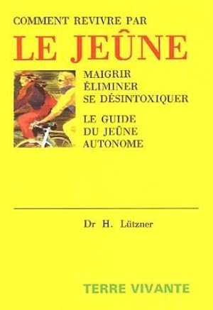 Comment revivre par le jeûne : Maigrir, éliminer, se désintoxiquer Le guide du jeûne autonome