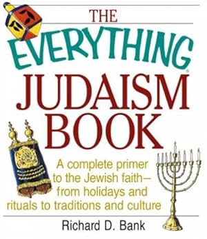 The Everything Judaism Book: A Complete Primer to the Jewish Faith-From Holidays and Rituals to T...