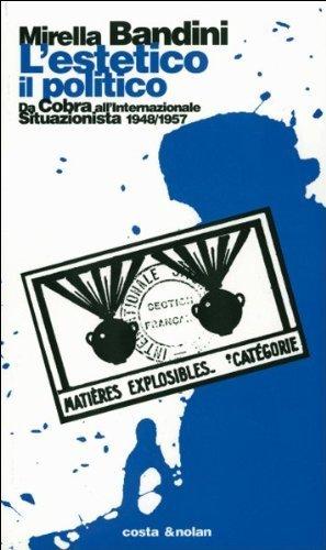 L'estetico, il politico. Da Cobra all'Internazionale situazionista 1948-1957