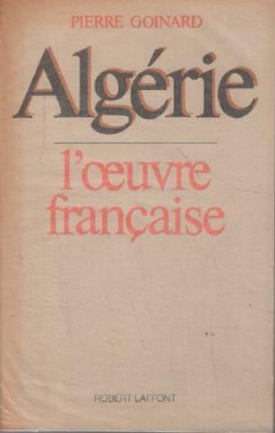 Algerie, L'oeuvre Francaise - Goinard Pierre