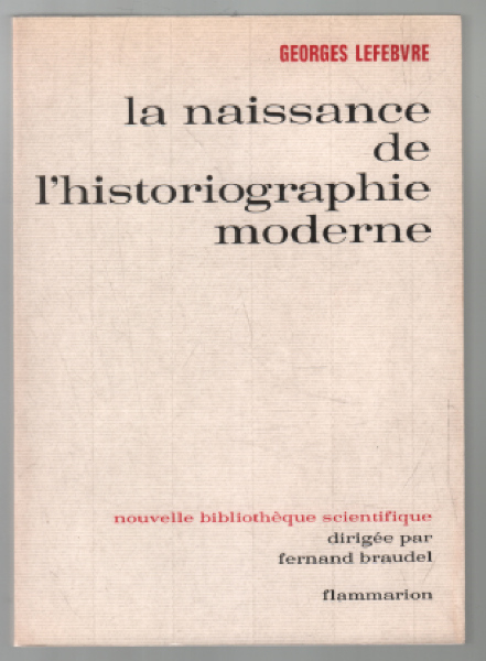 La naissance de l'historiographie moderne - Lefebvre Georges