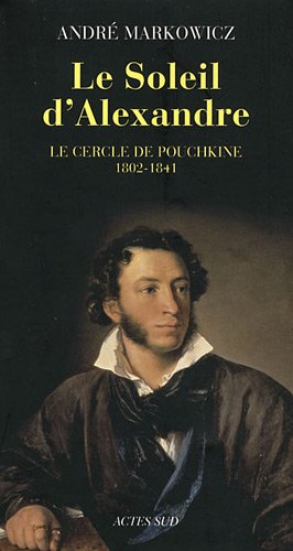 Le Soleil d'Alexandre : Le cercle de Pouchkine 1802-1841