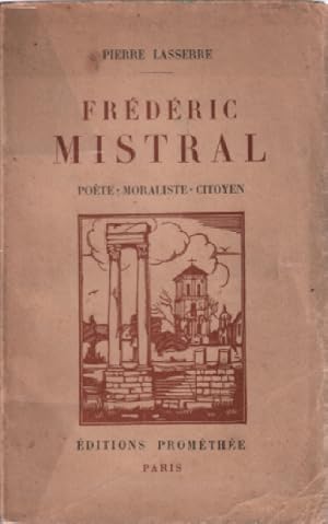 Frédéric Mistral, poète moraliste, citoyen. Les ?oeuvres : Mireille, Calendal, Nerte. Le poème du...