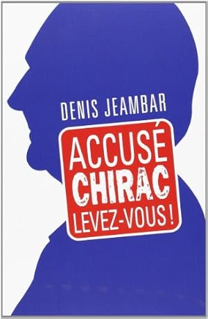 ACCUSE CHIRAC, Levez-vous !