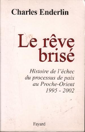 Le Rêve brisé : Histoire de l'échec du processus de paix au Proche-Orient (1995-2002)