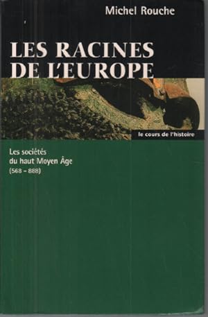 Les racines de l'Europe : Les sociétés du haut Moyen âge, 568-888