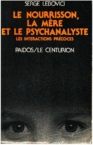 Le nourrisson, la mere et le psychanalyste/ les interactions précoces