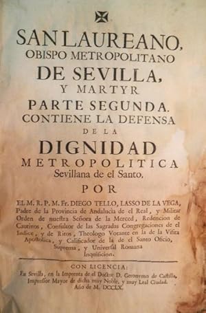 San Laureano, Obispo Metropolitano de Sevilla, y Mártyr. Parte Segunda. Contiene la Defensa de la...