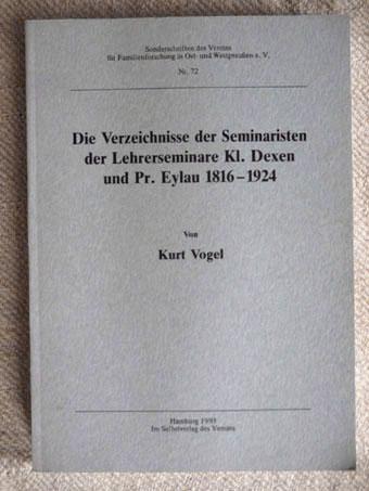Die Verzeichnisse der Seminaristen der Lehrerseminare Kl. Dexen und Pr. Eylau 1816 - 1924. Sonderschriften des Vereins für Familienforschung in Ost- und Westpreußen e.V., Nr. 72. - Vogel, Kurt