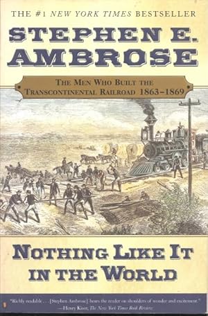 Nothing Like It in the World : The Men Who Built the Transcontinental Railroad 1863-1869