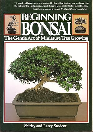 Beginning Bonsai : The Gentle Art of Japanese Miniature Tree Growing
