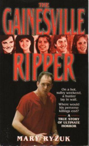 THE GAINESVILLE RIPPER A Summer's Madness, Five Young victims - the Investigation, the Arrest and the Trial - Ryzuk (Mary S.)