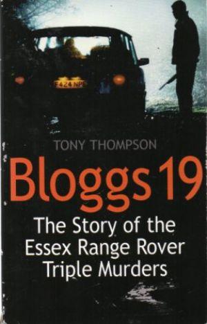 BLOGGS 19 The Story of the Essex Range Rover Triple Murders - Thompson (Tony)