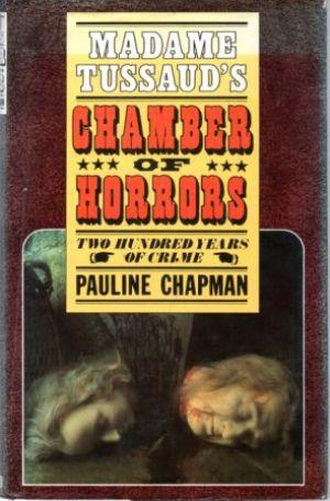 MADAME TUSSAUD'S CHAMBER OF HORRORS. Two Hundred Years of Crime. - Chapman (Pauline)