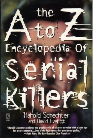 THE A TO Z ENCYCLOPEDIA OF SERIAL KILLERS - Schechter (Harold) & Everitt (David)