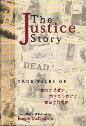 THE JUSTICE STORY True Tales of Murder, Mystery, Mayhem - McNamara (Joseph) Compiled & Ed. by