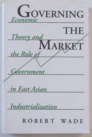 Governing the Market: Economic Theory and the Role of Government in East Asian Industrialization. - Wade, Robert