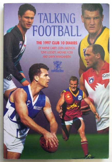 Talking Football: The 1997 Club 10 Diaries of Wayne Carey, Glen Jakovich, Tony Lockett, Michael Voss and Gavin Wanganeen. - Christison, Darren