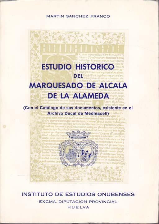 ESTUDIO HISTORICO DEL MARQUESADO DE ALCALA DE LA ALAMEDA con el catálogo de sus documentos, existentes en el archivo Ducal de Medinaceli - SÁNCHEZ FRANCO, Martín