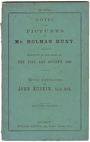 NOTES ON THE PICTURES OF MR. HOLMAN HUNT. EXHIBITED AT THE ROOMS OF THE FINE ART SOCIETY, 1886. W...