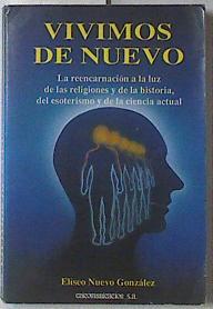 Vivimos de nuevo La reencarnación a la luz de las religiones y de la historia, - Nuevo González, Eliseo