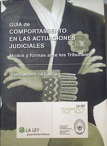 Guía de comportamiento en las actuaciones judiciales: modos y formas ante los tribunales, - Pujol Capilla, Purificación