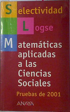 Matemáticas aplicadas a las ciencias sociales, selectividad-LOGSE pruebas 2001, - Arce Urdiales, Rosa/Busto Caballero, Ana Isabel/Hernández Perdiguero, Beatriz