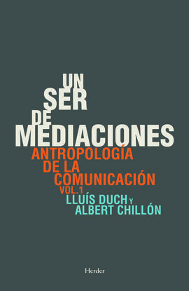 UN SER DE MEDIACIONES. ANTROPOLOGÍA DE LA COMUNICACIÓN VOL. 1 - DUCH, LLUIS; CHILLON, ALBERT
