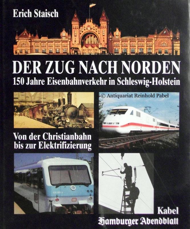 Der Zug nach Norden. 150 Jahre Eisenbahn-Verkehr in Schleswig-Holstein. Von der Christian-Bahn bis zur Elektrifizierung.