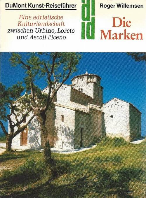 Die Marken : Eine Adriatische Kulturlandschaft zwischen Urbino, Loreto und Ascoli Piceno