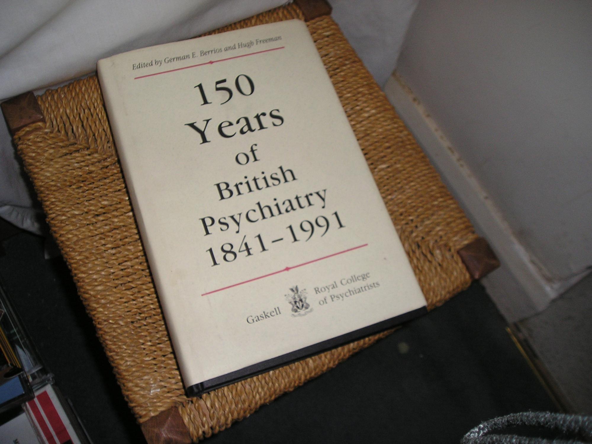 150 Years of British Psychiatry, 1841-1991 - Berrios. German E. Freeman. Hugh.