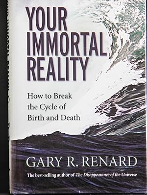 Your Immortal Reality: How to Break the Cycle of Birth and Death