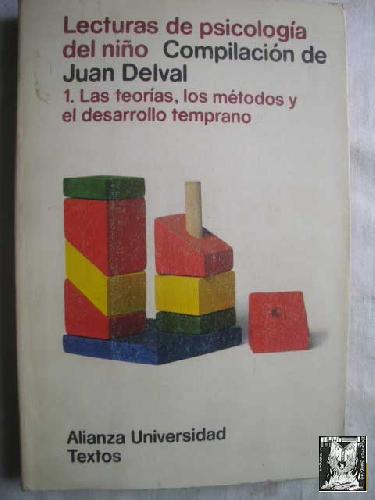 LECTURAS DE PSICOLOGÍA DEL NIÑO. 1. LAS TEORÍAS, LOS MÉTODOS Y EL DESARROLLO TEMPRANO - Delval, Juan (comp)