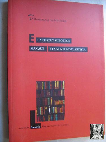 EL ARTISTA Y SUS OTROS. MAX AUB Y LA NOVELA DEL ARTISTA - CORELLA LACASA, Miguel