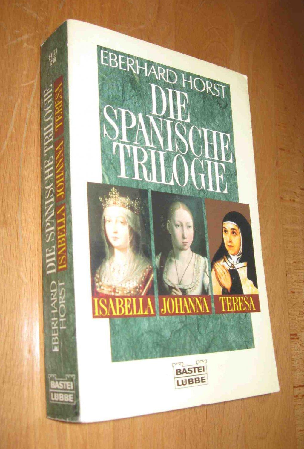 Die spanische Trilogie: Isabella- Johanna- Teresa - Horst, Eberhard