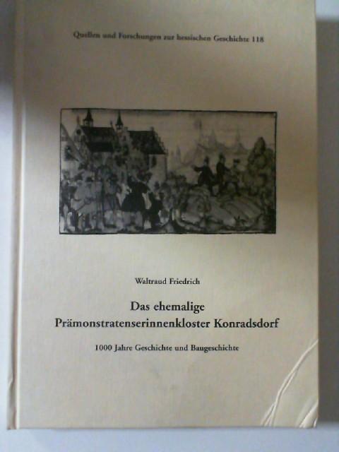 Das ehemalige Prämonstratenserinnenkloster Konradsdorf: 1000 Jahre Geschichte und Baugeschichte (Quellen und Forschungen zur hessischen Geschichte)