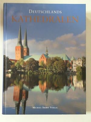 Deutschlands Kathedralen. Geschichte und Baugeschichte der Bischofskirchen vom frühen Christentum...