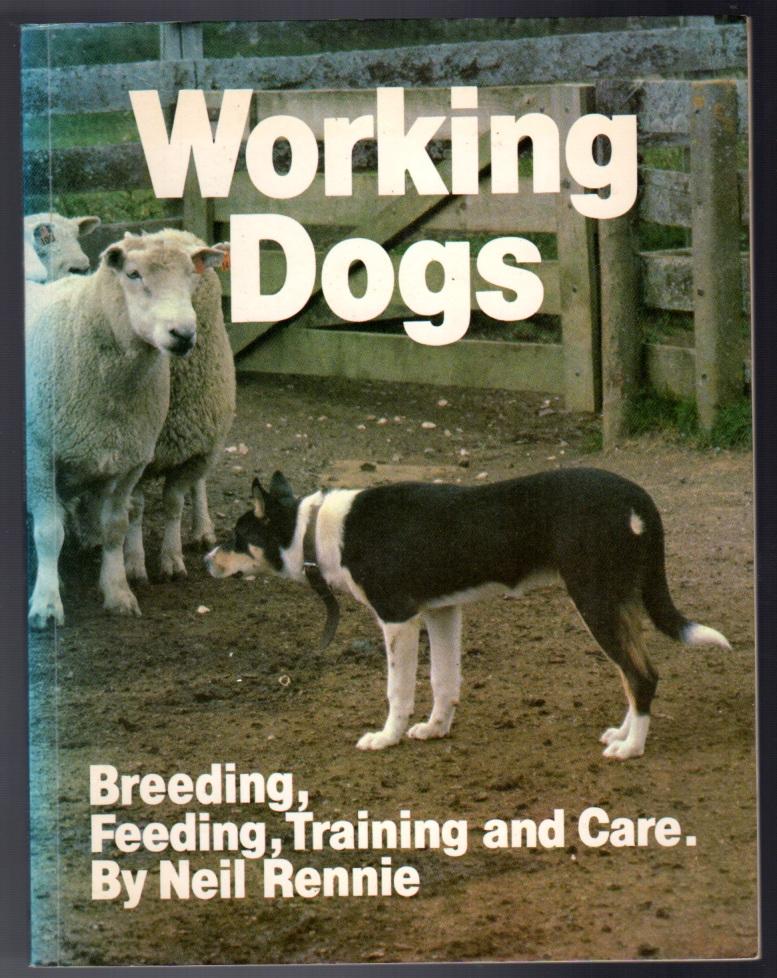 Working Dogs: Breeding, Feeding, Training and Care - Neil Rennie