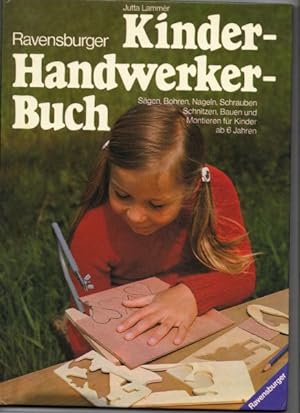 Ravensburger Kinder-Handwerker-Buch: Sägen, Bohren, Nageln, Schrauben, Leimen, Schnitzen, Bauen u...