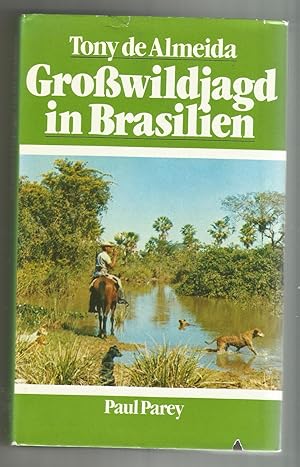 Großwildjagd in Brasilien : als man noch Wasserbüffel und Jaguare am Amazonas und im Mato Grosso ...