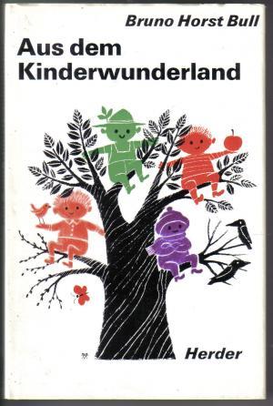 Aus dem Kinderwunderland : 13 Reisen in 150 Gedichten. Verse von Bruno Horst Bull und Illustratio...
