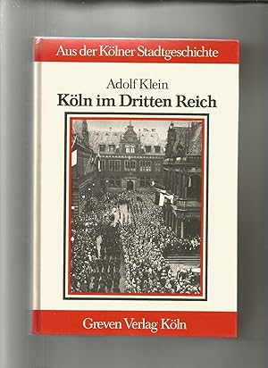 Köln im Dritten Reich : Stadtgeschichte der Jahre 1933 - 1945. Aus der Kölner Stadtgeschichte