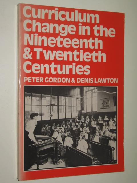 Curriculum Change in the Nineteenth and Twentieth Centuries - Gordon, Peter & Lawton, Denis