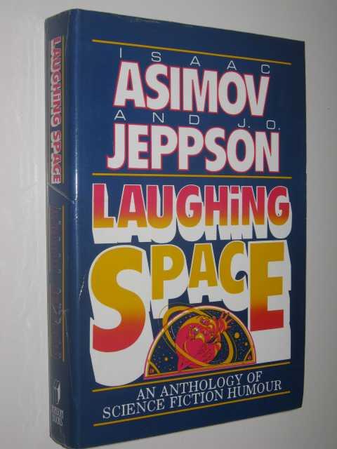 Laughing space : an anthology of science fiction humour / selected by Isaac Asimov and J.O. Jeppson ; introduction and headnotes by Isaac Asimov