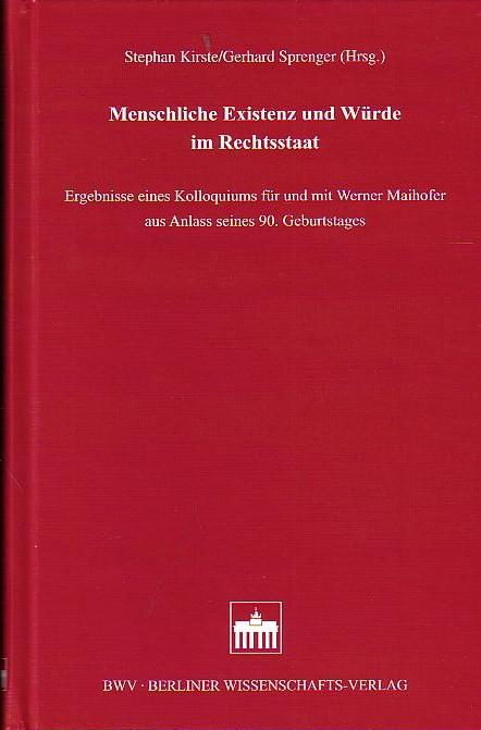 Menschliche Existenz und Würde im Rechtsstaat. Ergebnisse eines Kolloquiums für und mit Werner Maihofer aus Anlass seines 90. Geburtstages. - Kirste, Stephan / Gerhard Sprenger (Hrsg.)