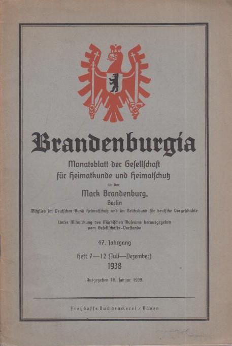 Brandenburgia. Monatsblatt der Gesellschaft für Heimatkunde und Heimatschutz in der Mark Brandenburg, Berlin. 47. Jahrgang. Heft 7 - 12 (Juli - Dezember) 1938. Ausgegeben 16. Januar 1939.