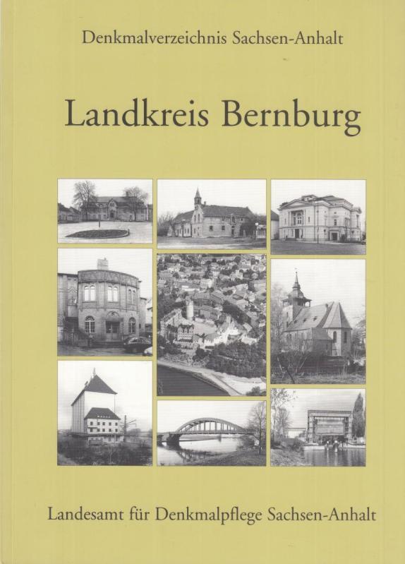 Landkreis Bernburg. ( = Denkmalverzeichnis Sachsen-Anhalt Band 12). - Bernburg. - Landesamt für Denkmalpflege Sachsen-Anhalt (Hrsg.) / Birthe Rüdiger (Bearb.) / Uwe Steinicke (Red.)